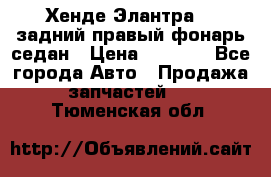 Хенде Элантра XD задний правый фонарь седан › Цена ­ 1 400 - Все города Авто » Продажа запчастей   . Тюменская обл.